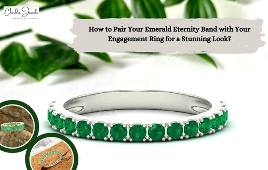 How to Pair Your Emerald Eternity Band with Your Engagement Ring for a Stunning Look?
